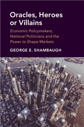 Oracles, Heroes or Villains ― Economic Policymakers, National Politicians and the Power to Shape Markets