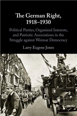 The German Right, 1918-1930：Political Parties, Organized Interests, and Patriotic Associations in the Struggle against Weimar Democracy