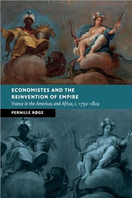 Economistes and the Reinvention of Empire：France in the Americas and Africa, c.1750-1802