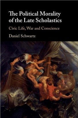 The Political Morality of the Late Scholastics：Civic Life, War and Conscience