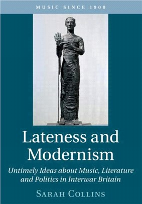 Lateness and Modernism：Untimely Ideas about Music, Literature and Politics in Interwar Britain