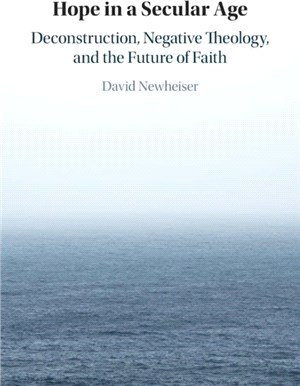 Hope in a Secular Age：Deconstruction, Negative Theology, and the Future of Faith