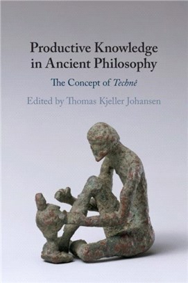 Productive Knowledge in Ancient Philosophy：The Concept of Techne