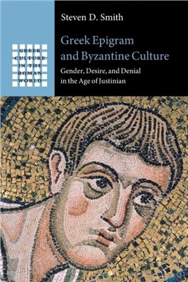 Greek Epigram and Byzantine Culture：Gender, Desire, and Denial in the Age of Justinian