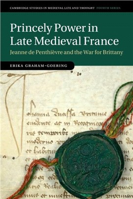 Princely Power in Late Medieval France：Jeanne de Penthievre and the War for Brittany