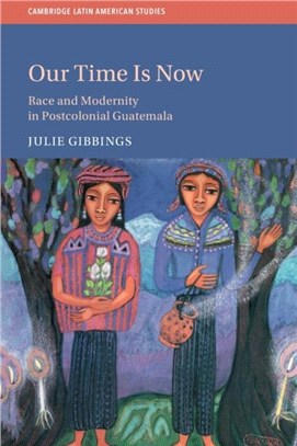 Our Time is Now：Race and Modernity in Postcolonial Guatemala