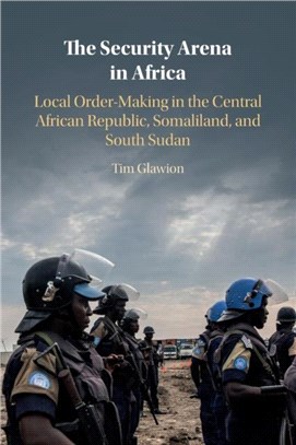 The Security Arena in Africa：Local Order-Making in the Central African Republic, Somaliland, and South Sudan