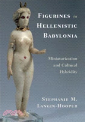 Figurines in Hellenistic Babylonia：Miniaturization and Cultural Hybridity