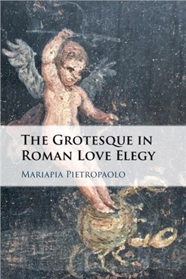 The Grotesque in Roman Love Elegy