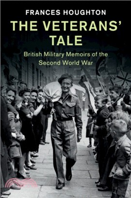 The Veterans' Tale：British Military Memoirs of the Second World War