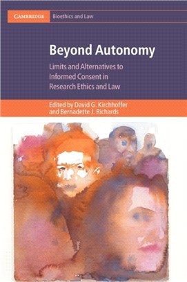 Beyond Autonomy：Limits and Alternatives to Informed Consent in Research Ethics and Law