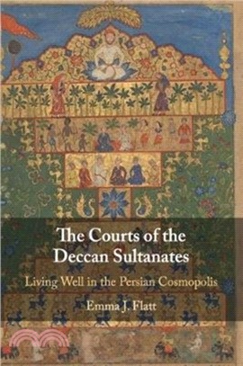 The Courts of the Deccan Sultanates：Living Well in the Persian Cosmopolis