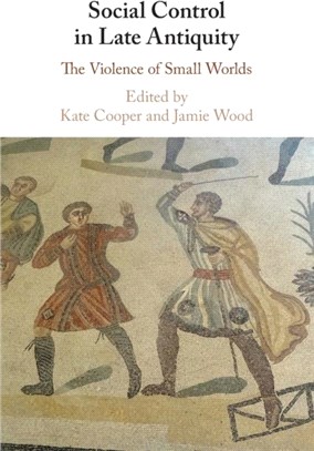 Social Control in Late Antiquity：The Violence of Small Worlds