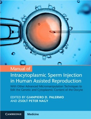 Manual of Intracytoplasmic Sperm Injection in Human Assisted Reproduction：With Other Advanced Micromanipulation Techniques to Edit the Genetic and Cytoplasmic Content of the Oocyte