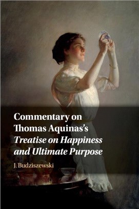 Commentary on Thomas Aquinas's Treatise on Happiness and Ultimate Purpose