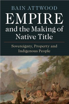 Empire and the Making of Native Title：Sovereignty, Property and Indigenous People