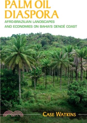 Palm Oil Diaspora：Afro-Brazilian Landscapes and Economies on Bahia's Dende Coast