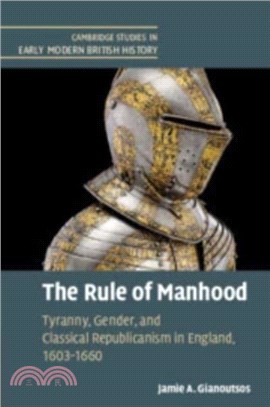 The Rule of Manhood：Tyranny, Gender, and Classical Republicanism in England, 1603??660