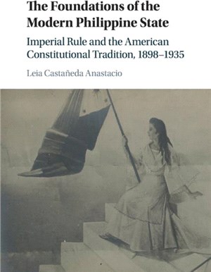 The Foundations of the Modern Philippine State：Imperial Rule and the American Constitutional Tradition in the Philippine Islands, 1898-1935