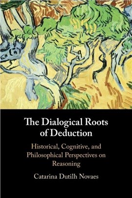 The Dialogical Roots of Deduction：Historical, Cognitive, and Philosophical Perspectives on Reasoning