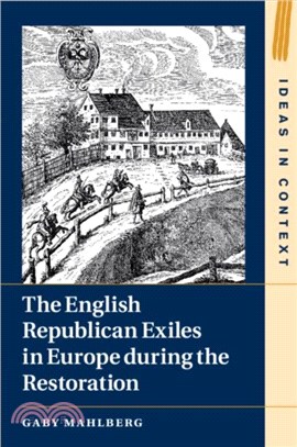 The English Republican Exiles in Europe during the Restoration