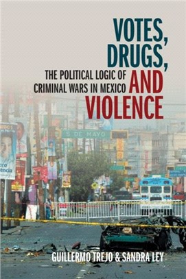 Votes, Drugs, and Violence：The Political Logic of Criminal Wars in Mexico