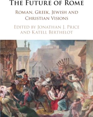 The Future of Rome：Roman, Greek, Jewish and Christian Visions