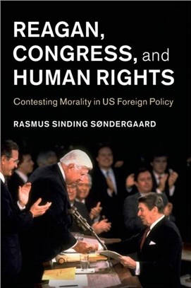 Reagan, Congress, and Human Rights：Contesting Morality in US Foreign Policy