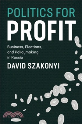 Politics for Profit：Business, Elections, and Policymaking in Russia