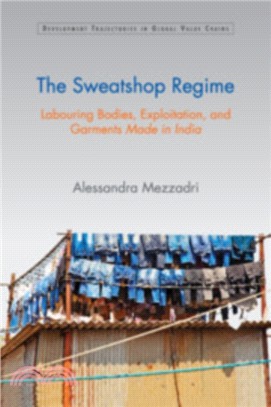 The Sweatshop Regime：Labouring Bodies, Exploitation, and Garments Made in India