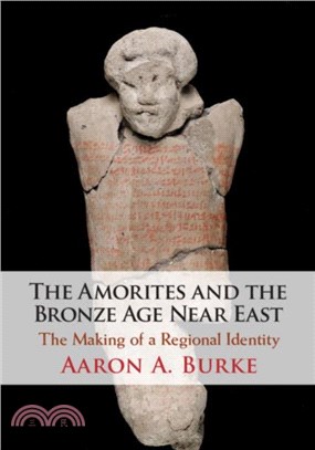 The Amorites and the Bronze Age Near East：The Making of a Regional Identity