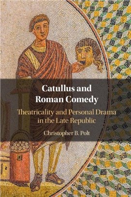 Catullus and Roman Comedy：Theatricality and Personal Drama in the Late Republic