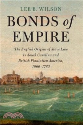 Bonds of Empire：The English Origins of Slave Law in South Carolina and British Plantation America, 1660??783