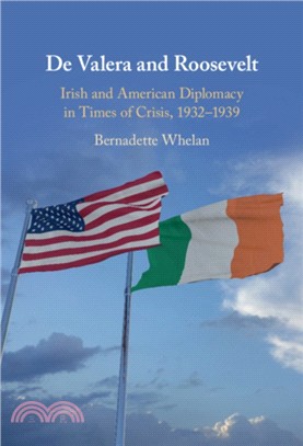 De Valera and Roosevelt：Irish and American Diplomacy in Times of Crisis, 1932-1939