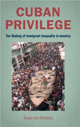 Cuban Privilege：The Making of Immigrant Inequality in America