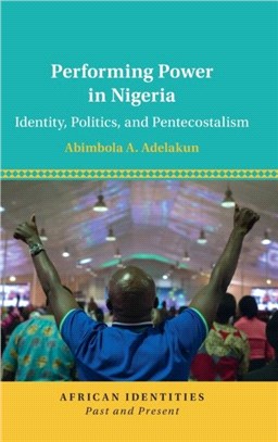 Performing Power in Nigeria：Identity, Politics, and Pentecostalism