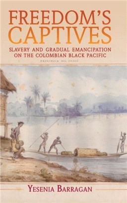 Freedom's Captives：Slavery and Gradual Emancipation on the Colombian Black Pacific