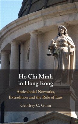 Ho Chi Minh in Hong Kong：Anti-Colonial Networks, Extradition and the Rule of Law