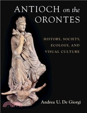 Antioch on the Orontes：History, Society, Ecology, and Visual Culture
