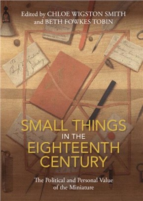 Small Things in the Eighteenth Century：The Political and Personal Value of the Miniature