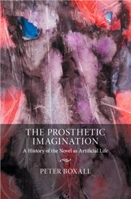 The prosthetic imagination : a history of the novel as artificial life /
