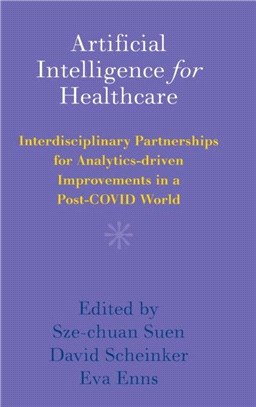 Artificial intelligence for healthcare :interdisciplinary partnerships for analytics-driven improvements in a Post-COVID world /