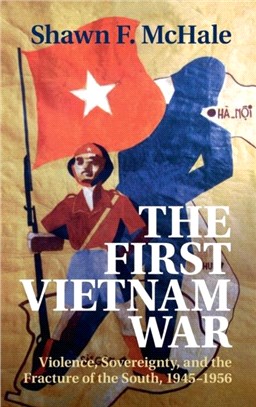 The First Vietnam War：Violence, Sovereignty, and the Fracture of the South, 1945-1956