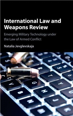 International Law and Weapons Review：Emerging Military Technology under the Law of Armed Conflict