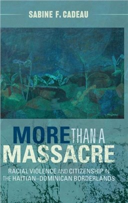 More than a Massacre：Racial Violence and Citizenship in the Haitian-Dominican Borderlands