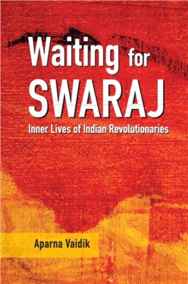 Waiting for Swaraj：Inner Lives of Indian Revolutionaries
