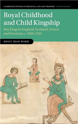 Royal Childhood and Child Kingship：Boy Kings in England, Scotland, France and Germany, c. 1050-1262