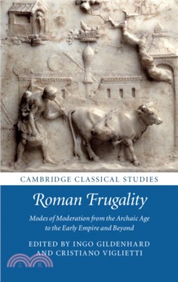 Roman Frugality：Modes of Moderation from the Archaic Age to the Early Empire and Beyond