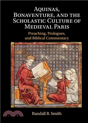 Aquinas, Bonaventure, and the Scholastic Culture of Medieval Paris：Preaching, Prologues, and Biblical Commentary