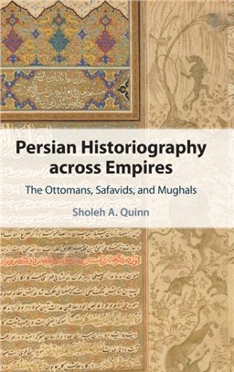 Persian Historiography across Empires：The Ottomans, Safavids, and Mughals